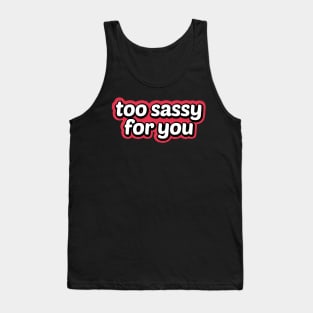 Too Sassy For You Tank Top